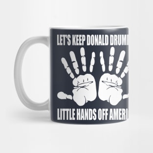 LET'S KEEP DONALD DRUMPF'S LITTLE HANDS OFF AMERICA! Mug